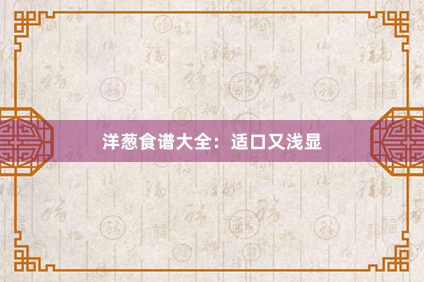 洋葱食谱大全：适口又浅显